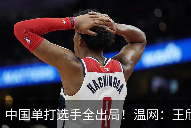 中国单打选手全出局！温网：王欣瑜次盘吞蛋不敌本西奇