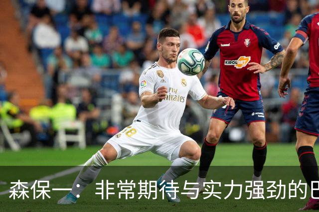 森保一：非常期待与实力强劲的巴西交锋 日本有机会赢